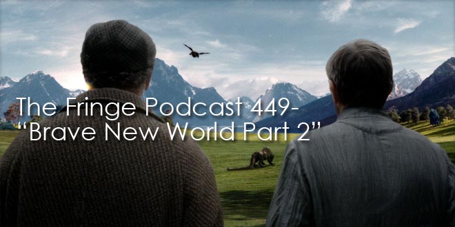 The Fringe Podcast Episode 449-Brave New World Part 2