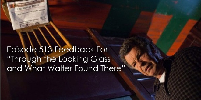 TFP 513-Feedback For Through The Looking Glass and What Walter Found There