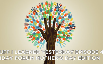 40- Stuff I Learned Yesterday Friday Forum Mother’s Day Edition