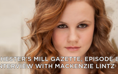 CMG 08-Chester’s Mill Gazette Episode 08-Interview with Mackenzie Lintz, “Norrie Calvert-Hill” on “Under the Dome”