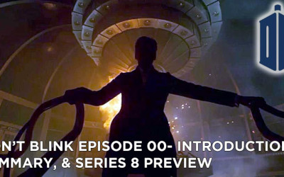 Don’t Blink Episode 00-Introductions, Summary, and Series 8 Preview