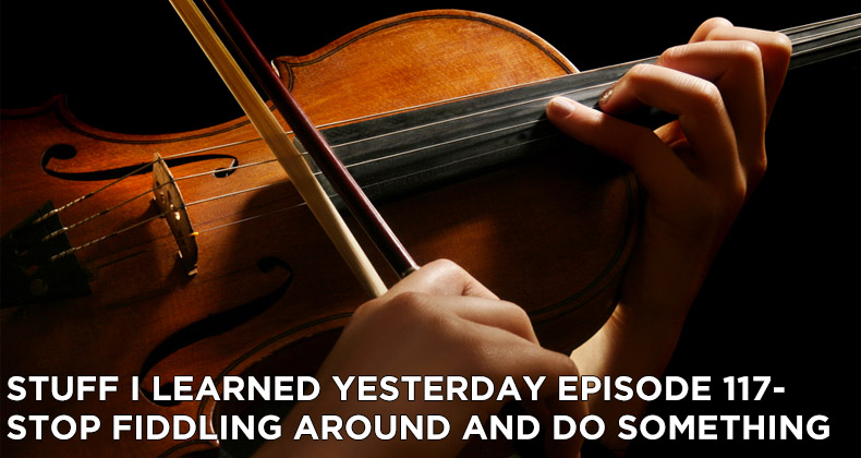 117- Stop Fiddling Around and Do Something