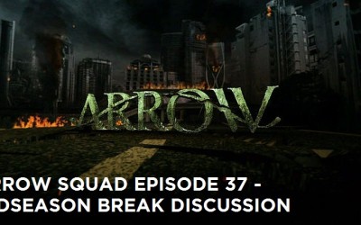 AS 37 – Arrow Midseason Break Discussion