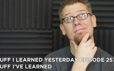 257- Stuff I’ve Learned