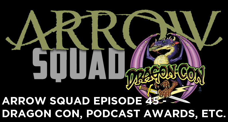 AS 45 – DragonCon and Arrow News