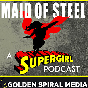 Maid of Steel Supergirl Podcast