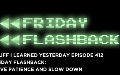 412- Friday Flashback: Have Patience and Slow Down