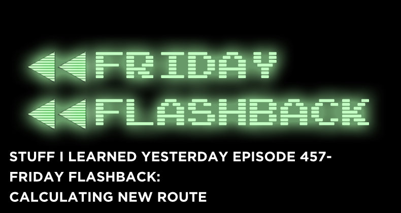 457- Friday Flashback: Calculating New Route