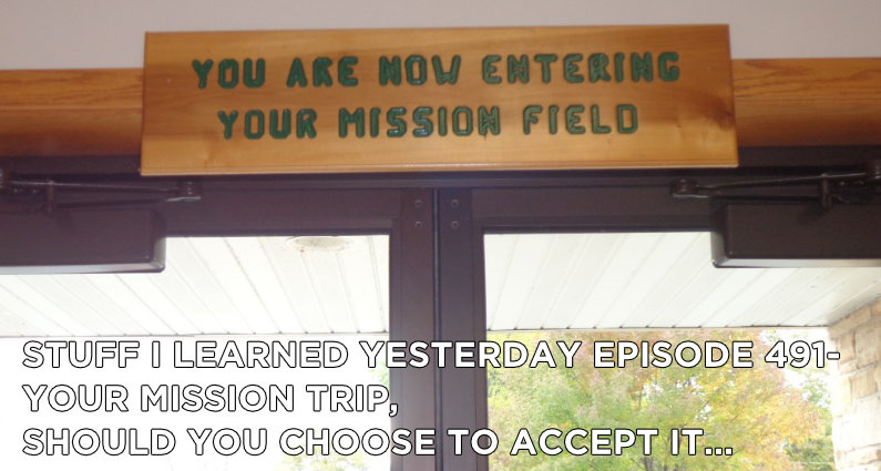 491- Your Mission Trip, Should You Choose to Accept It…