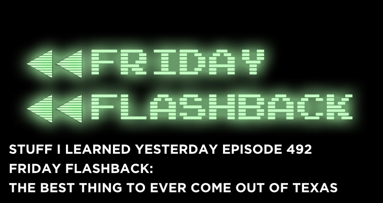 492- Friday Flashback: The Best Thing To Ever Come Out of Texas