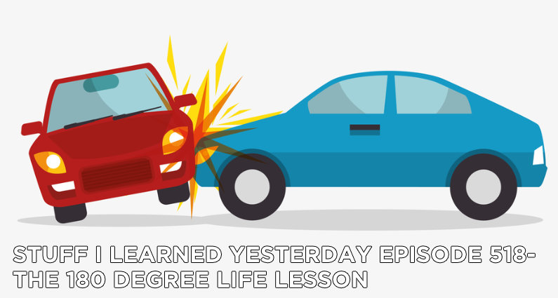 518- The 180 Degree Life Lesson