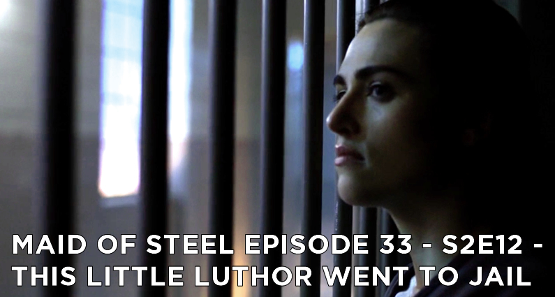 MOS 33 – S2E12 – This Little Luthor Went to Jail