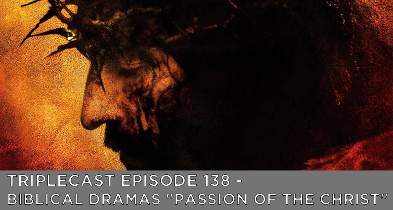 TC138 – Biblical Dramas – “The Passion of the Christ”
