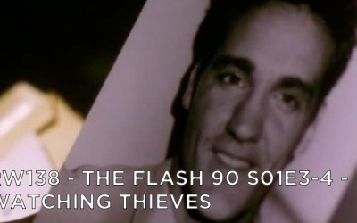 RW 138 – The Flash 90 S01E3-4 – Watching Thieves