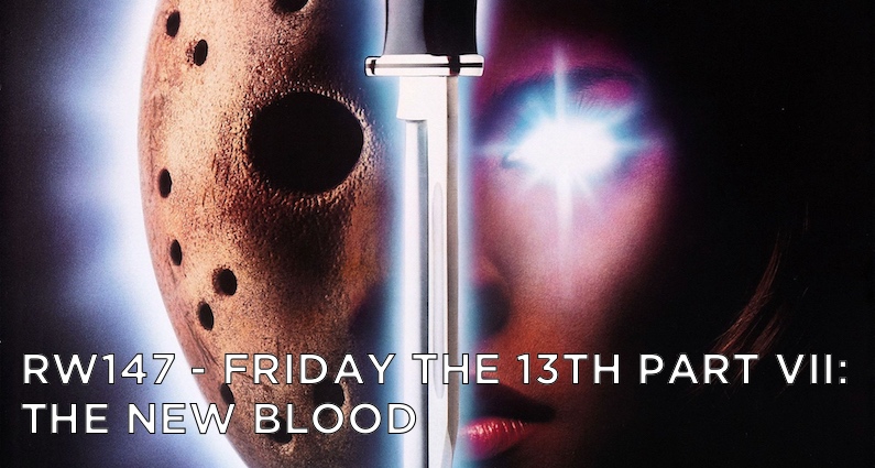 RW 147 – Friday the 13th Part VII: The New Blood
