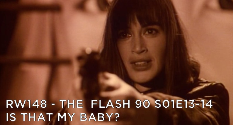 RW 148 – The Flash 90 S01E13-14 – Is That My Baby?