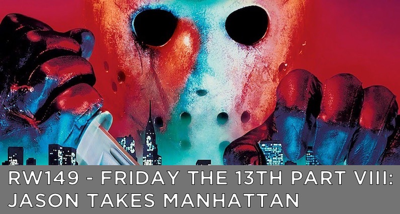 RW 149 – Friday the 13th Part VIII: Jason Takes Manhattan