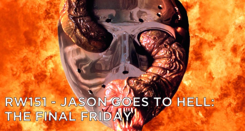 RW 151 – Jason Goes To Hell: The Final Friday