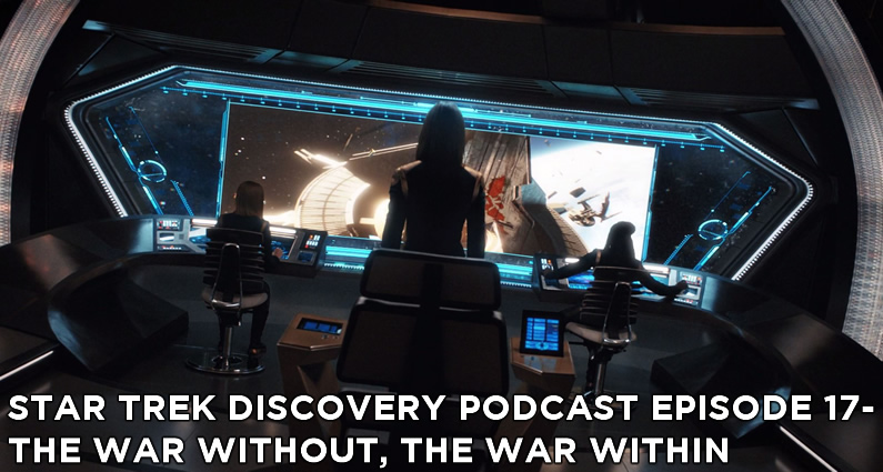 The Star Trek Discovery Podcast - Episode 17, covering Season 1 Episode 14 The War Without, The War Within