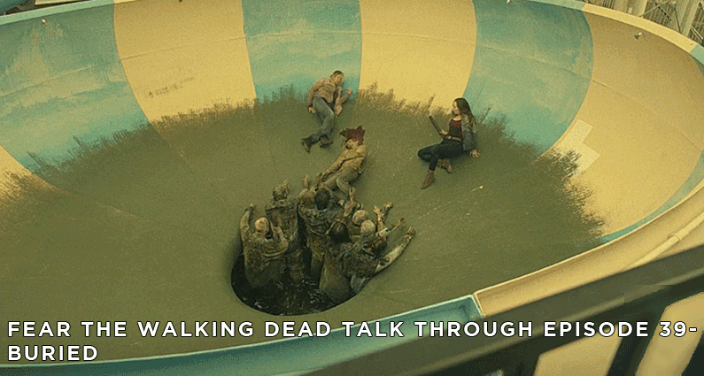FTWDTT 39 - Fear the Walking Dead - S4E4 - Buried