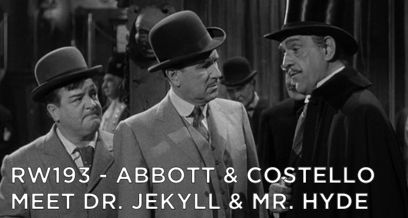 RW 193 – Abbott & Costello Meet Dr. Jekyll and Mr. Hyde