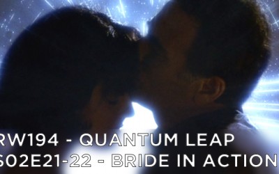 RW 194 – Quantum Leap S02E21-22 – Bride in Action