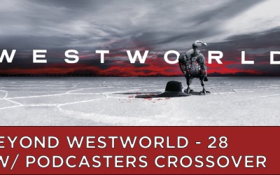 BW28 – S2 – Westworld Podcaster Crossover Event