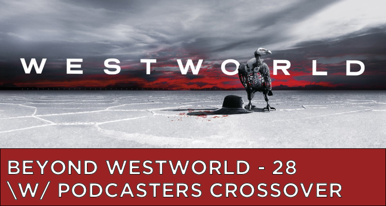 BW28 – S2 – Westworld Podcaster Crossover Event