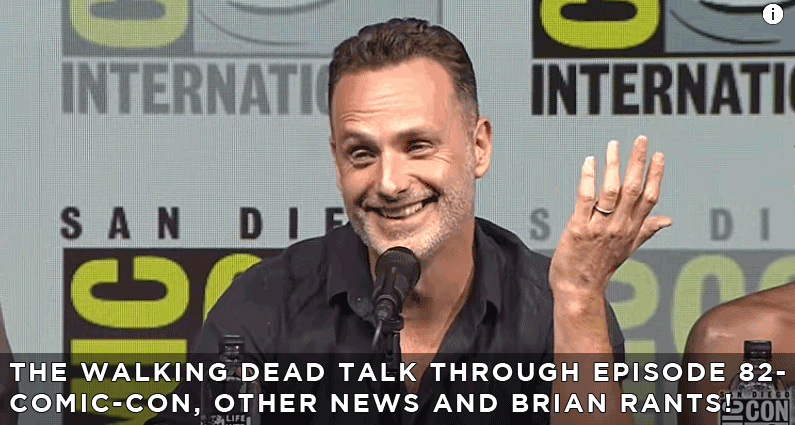 TWDTT-82 - The Walking Dead Talk Through Episode 82 - Comic-Con, Other News and Brian Rants!