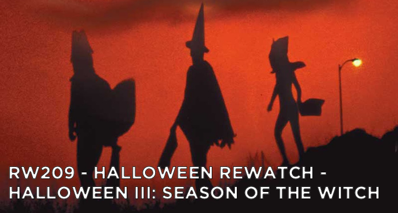 RW 209 – Halloween Rewatch – Halloween III: Season of the Witch
