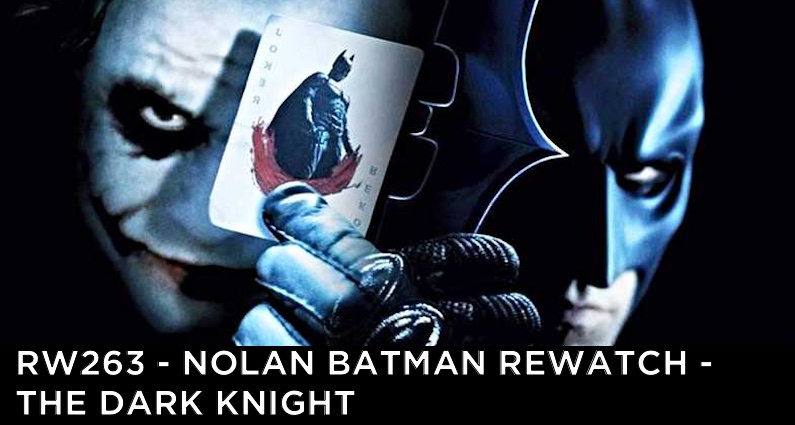 RW 263 – Nolan Batman Rewatch – The Dark Knight