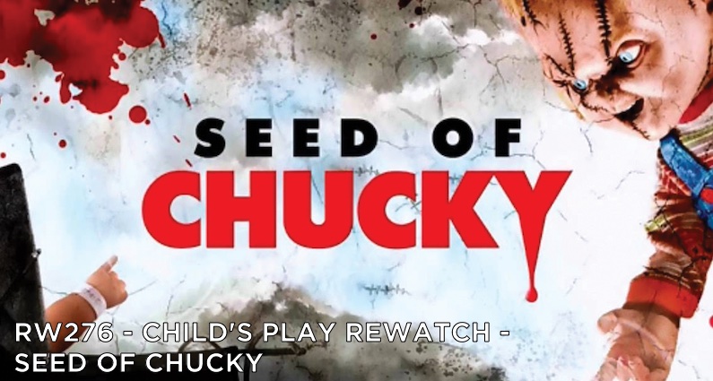 RW 276 – Child’s Play Rewatch – Seed of Chucky