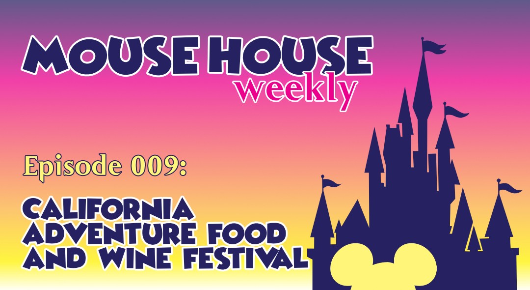 California Adventure Food and Wine Festival | Mouse House Weekly - Golden Spiral Media